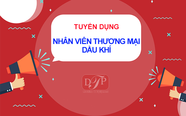 TUYỂN DỤNG NHÂN VIÊN THƯƠNG MẠI DẦU KHÍ - SALES